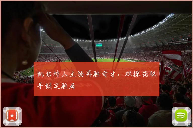 凯尔特人主场再胜奇才，双探花联手锁定胜局